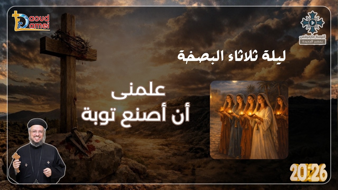 عملنى أن أصنع توبة - عظة ليلة الثلاثاء من أسبوع الآلام - أبونا داود لمعى  