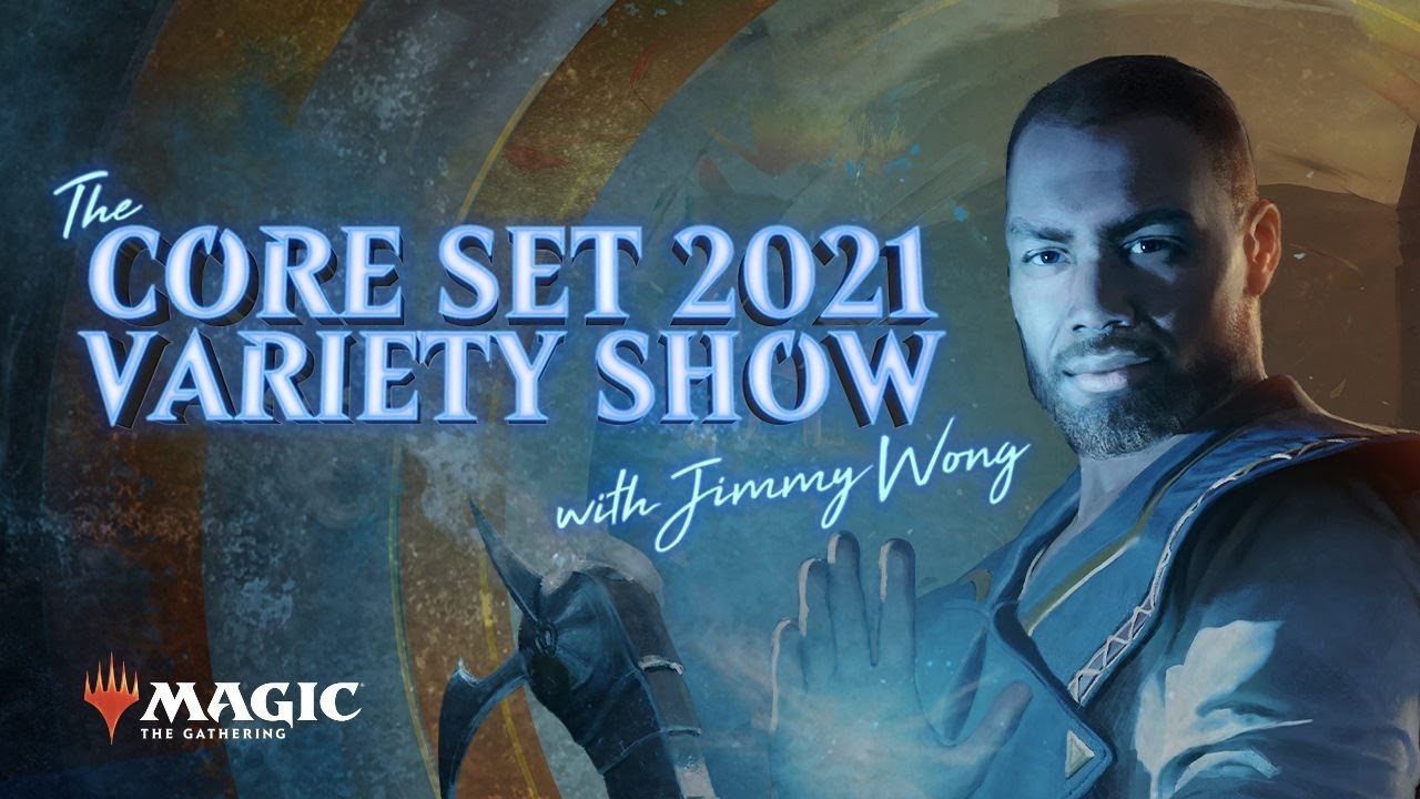 <h4>The Core Set 2021 Variety Show</h4><p>Join Jimmy Wong, Mark Rosewater, and other special guests as we present the Core Set 2021 Variety Show. Play along and learn more about Core Set 2021 and Jumpstart including some fun card reveals you won’t want to miss!  </p><p>Preorder Core Set 2021 at your LGS, Amazon, or MTG Arena: CoreSet2021.com </p>