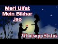 ||Meri Ulfat Mein Bikhar Jao Whatsapp Status Video||