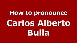 How to pronounce Carlos Alberto Bulla