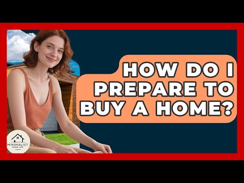 How Do I Prepare To Buy A Home? - Minimalist Home Life
