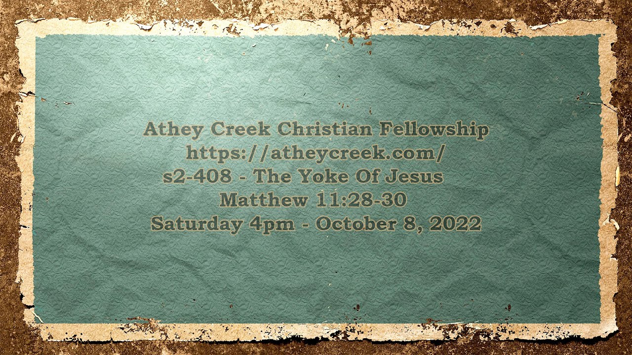 s2-408 - Matthew 11:28-30 - The Yoke Of Jesus - 10-08-2022