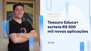 Tesouro Educa+ sorteia R$ 500 mil novas aplicações  | Minuto B3 – 21/09/23