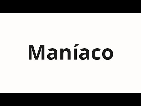 How to pronounce Maníaco