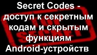 Secret Сodes - доступ к секретным кодам и скрытым функциям Android-устройств и приложений