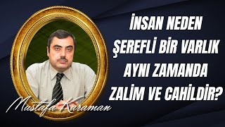 Mustafa Karaman - İnsan Neden Şerefli Bir Varlık, Aynı Zamanda Zalim ve Cahildir?