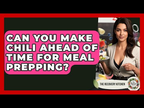 Can You Make Chili Ahead Of Time For Meal Prepping? - The Recovery Kitchen
