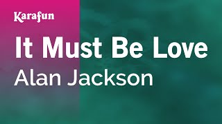 It Must Be Love - Alan Jackson | Karaoke Version | KaraFun
