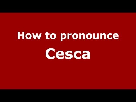 How to pronounce Cesca