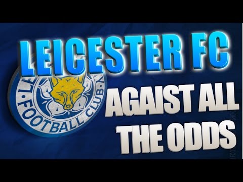 LEICESTER FC - AGAINST ALL THE ODDS - THE IMPOSSIBLE DREAM!!!