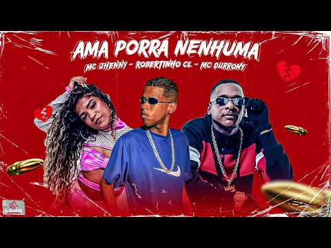 ROBERTINHO CL, MC DURRONY, MC JHENNY- AMA PORRA NENHUMA