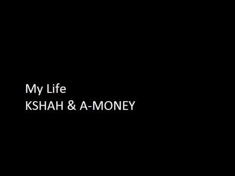 My Life: KSHAH & A-MONEY