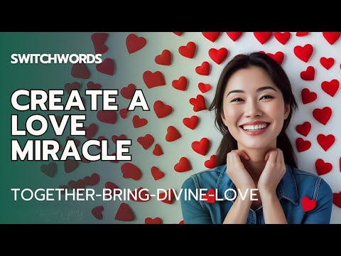 Switchwords to Create a Love Miracle - TOGETHER-BRING-DIVINE-LOVE