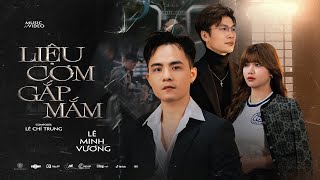 LIỆU CƠM GẮP MẮM - LÊ MINH VƯƠNG x LÊ CHÍ TRUNG | MV OFFICIAL 