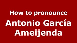 How to pronounce Antonio García Ameijenda