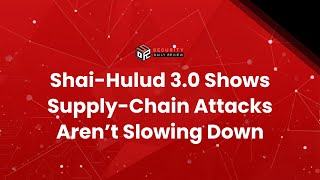 Shai-Hulud 3.0 Shows Supply-Chain Attacks Aren’t Slowing Down