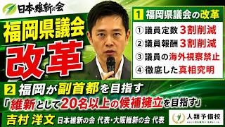 【福岡県議会改革】議員定数・報酬3割削減！海外視察禁止＆真相究明へ｜福岡を「副首都」に？吉村洋文日本維新の会代表大阪維新の会代表「20名以上の候補擁立を目指す」2026年8月29日(土)