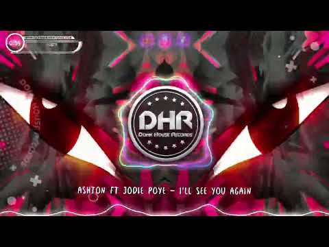Ashton Ft Jodie Poye - I'll See You Again - DHR