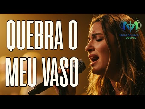 QUEBRA MEU VASO - Worship de Entrega Total - Para ser Transformado e Restaurado | M&M SOUND GOSPEL