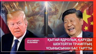 ҚЫТАЙ ЯДРОЛЫҚ ҚАРУДЫ ШЕКТЕЙТІН ТРАМПТЫҢ ҰСЫНЫСЫНАН БАС ТАРТТЫ