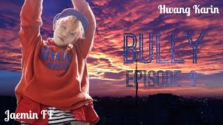 [Jaemin FF] Bully || Episode 9