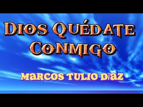 Dios Quédate Conmigo - Marcos Tulio Díaz(letra)