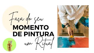Faça do seu momento de Pintura um ritual - Planeje-se com essas dicas básicas e Divirta-se