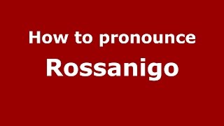 How to pronounce Rossanigo