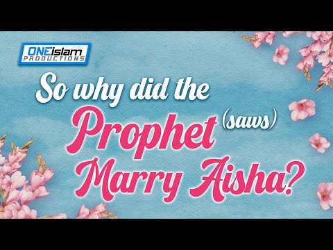 So Why Did The Prophet (SAW) Marry Aisha?