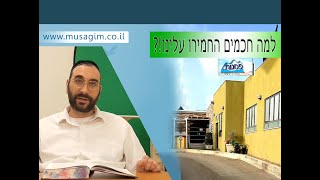 למה חכמים החמירו עלינו