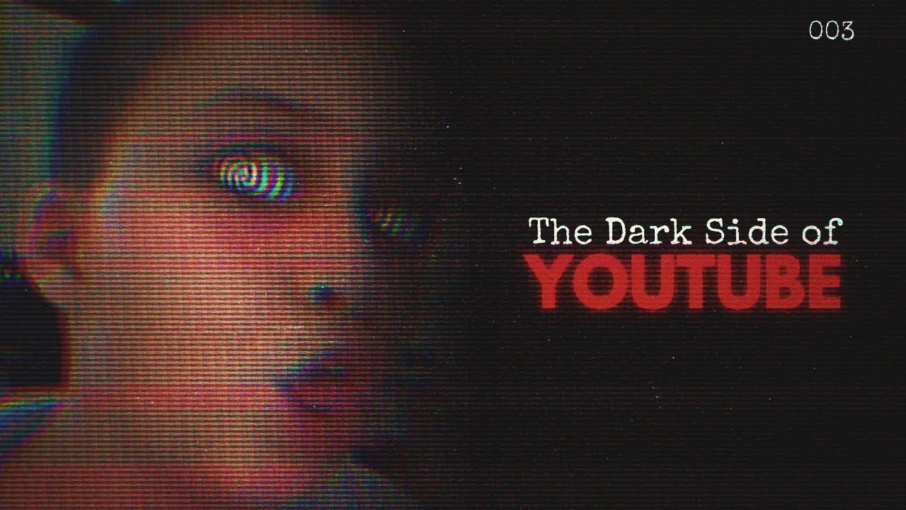 The Dark Side of YouTube [3]