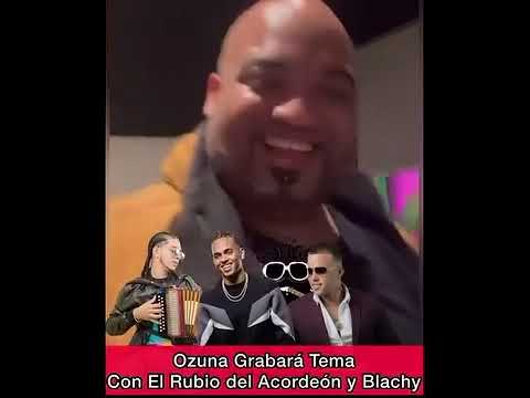 Ozuna ❌rubio acordeón ❌el blachy grabarán temas juntos por primera vez