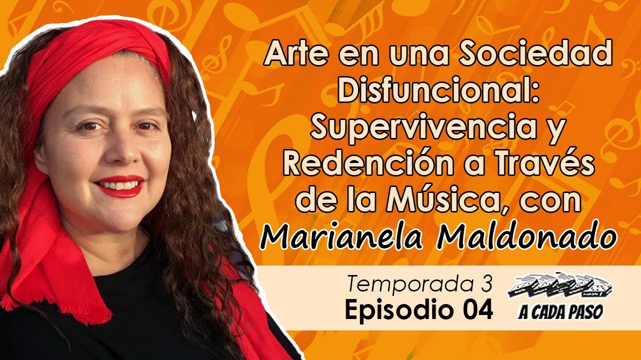 EP 04 T3: Arte en una Sociedad Disfuncional: Supervivencia y Redención a Través de la Música, con Marianela Maldonado | A Cada Paso | Gaby Alcala