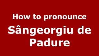How to pronounce Sângeorgiu De Pădure