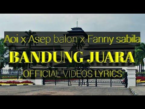AOI X ASEP BALON X FANNY SABILA - BANDUNG JUARA lirik [official lyrics videos]