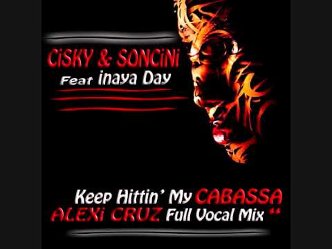 CISKY & SONCINI Ft INAYA DAY - keep Hittin Cabassa (Alexi Cruz Full Vocal Mix)