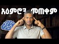 አዕምሮን በመጠቀም ራስን መቀየር እኔም በጣም ጠቅሞኛል