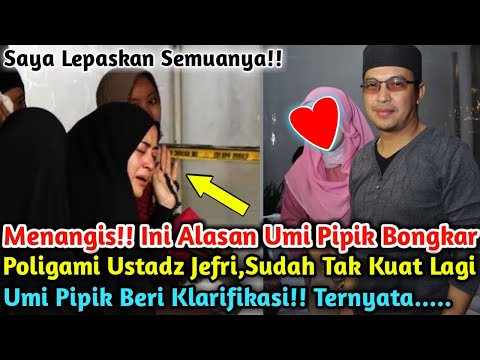 MENANGIS!! INI ALASAN UMI PIPIK BONGKAR POLIGAMI USTADZ JEFRI(UJE)! UMI PIPIK KLARIFIKASI