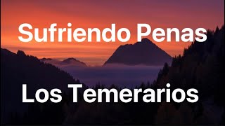 Los Temerarios - Sufriendo Penas - Letra