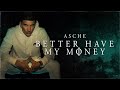 Asche - Better Have My Money