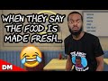 WHEN THEY SAY THE FOOD IS MADE FRESH