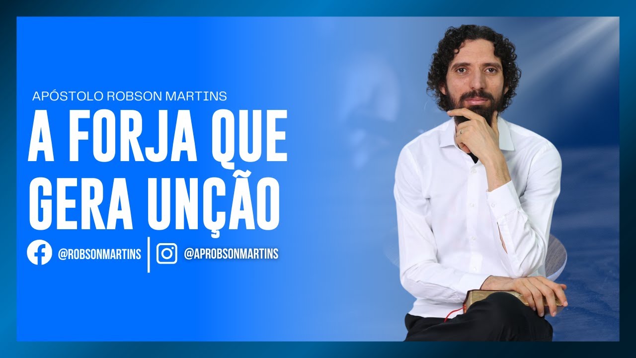 A forja que gera unção - Robson Martins