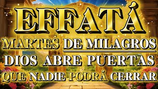 EFFATÁ — Este Martes de Milagros Dios Abre Puertas Que Nadie Podrá Cerrar ✨🙏