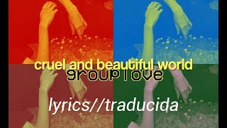 cruel and beautiful world ; grouplove — lyrics//subtitulado al español.