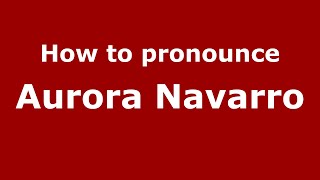 How to pronounce Aurora Navarro