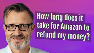 How long does it take for Amazon to refund my money