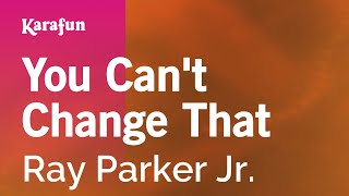 Karaoke You Can&#39;t Change That - Ray Parker Jr. *