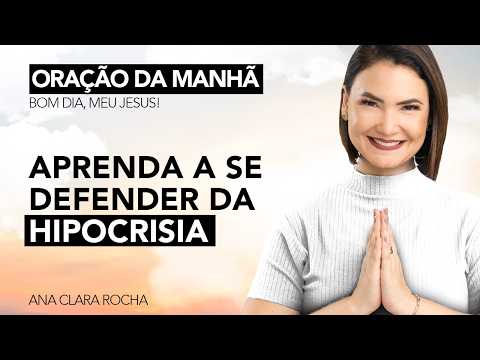 LEARN TO DEFEND YOURSELF AGAINST HYPOCRISY - MORNING PRAYER / Ana Clara Rocha