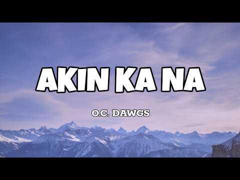 Akin Ka Na - O.C. Dawgs (Lyrics)