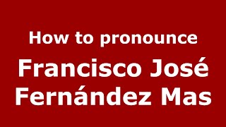 How to pronounce Francisco José Fernández Mas